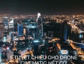 5 TUYỆT CHIÊU CHO DRONE CINEMATIC HẾT CỞ - FLYCAM CẦN THƠ